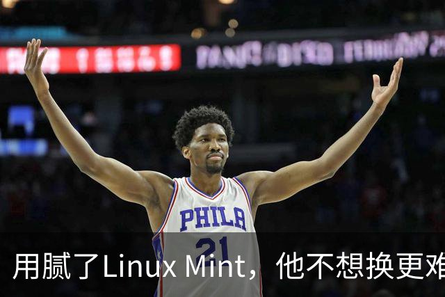 用腻了Linux Mint，他不想换更难的发行版